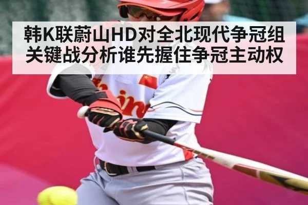 韩K联蔚山HD对全北现代争冠组关键战分析谁先握住争冠主动权